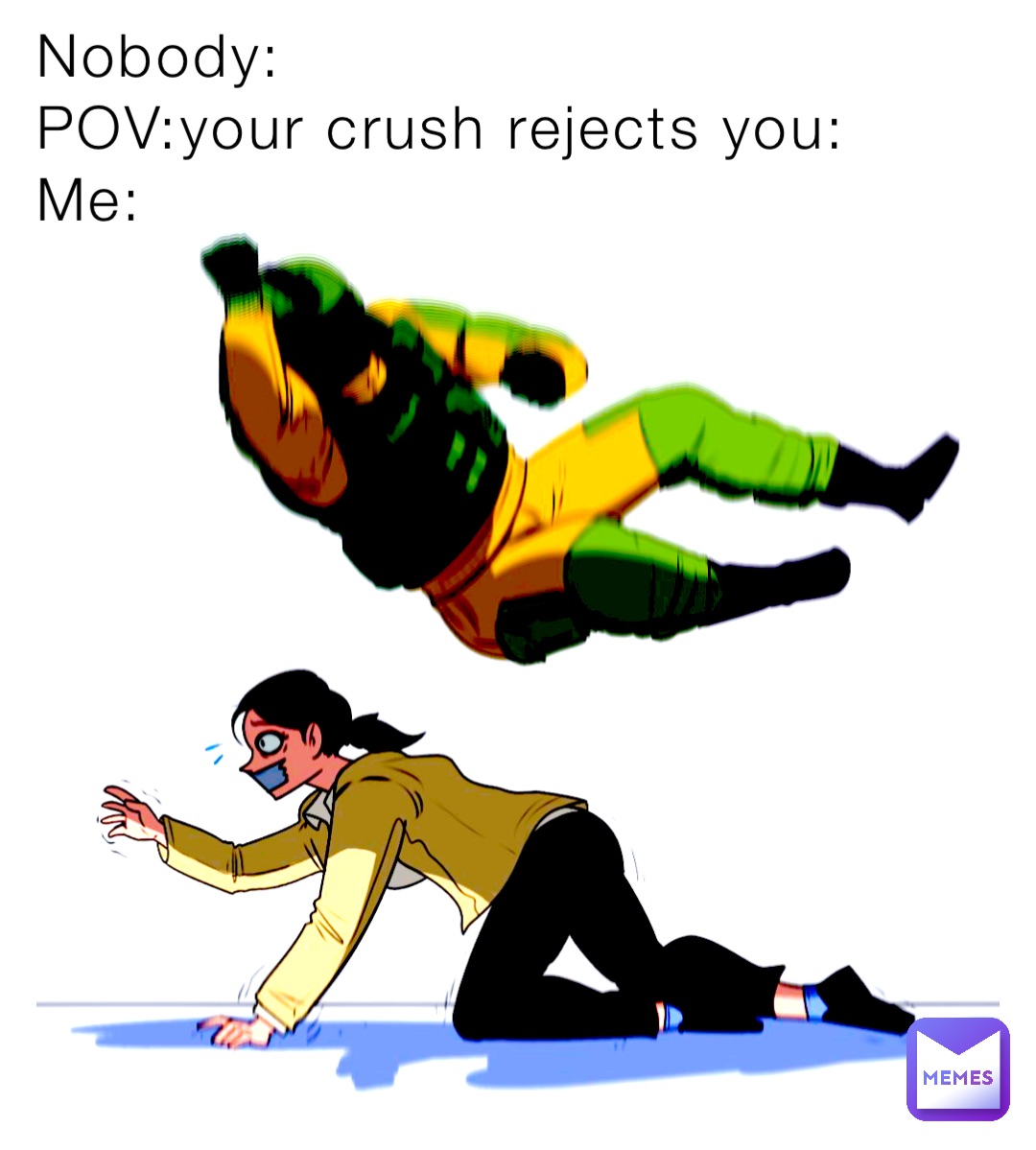 Nobody:
POV:your crush rejects you:
Me: