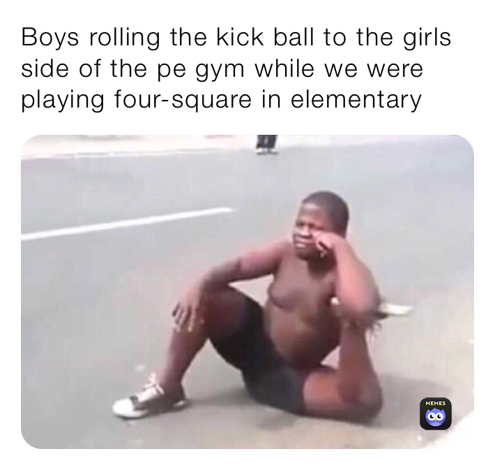 Boys rolling the kick ball to the girls side of the pe gym while we were playing four-square in elementary 