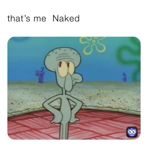 that’s me  Naked 