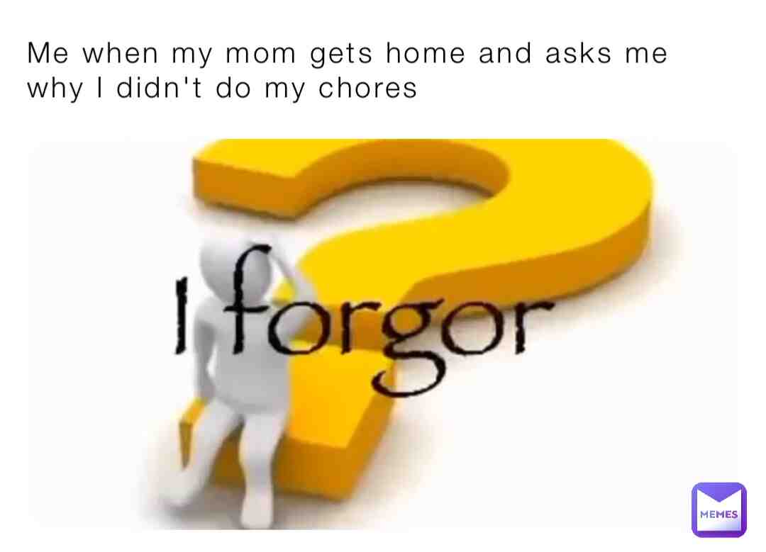 #Iforgot #forgor #oops #chores #mom #meme #funny