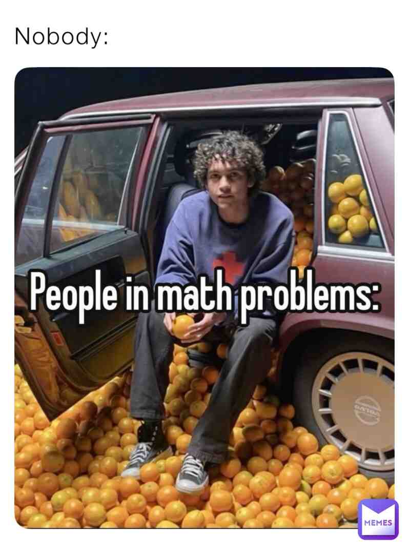 #math #questions #problems #oranges #alot #people #nobody