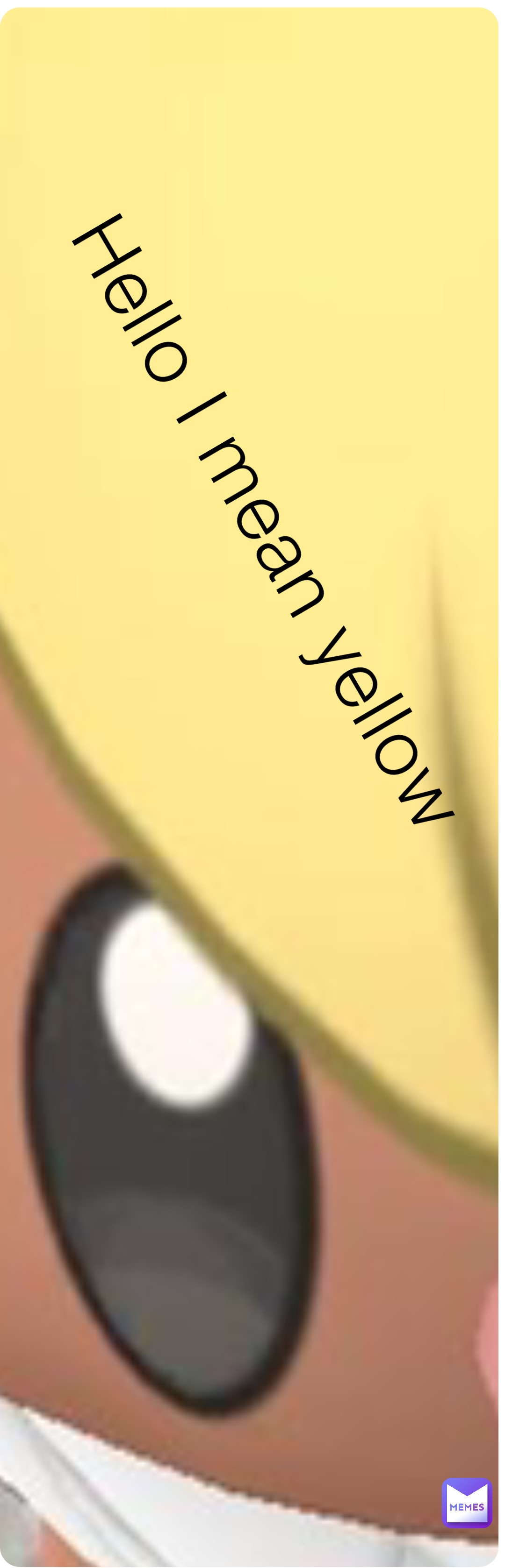 Hello I mean yellow