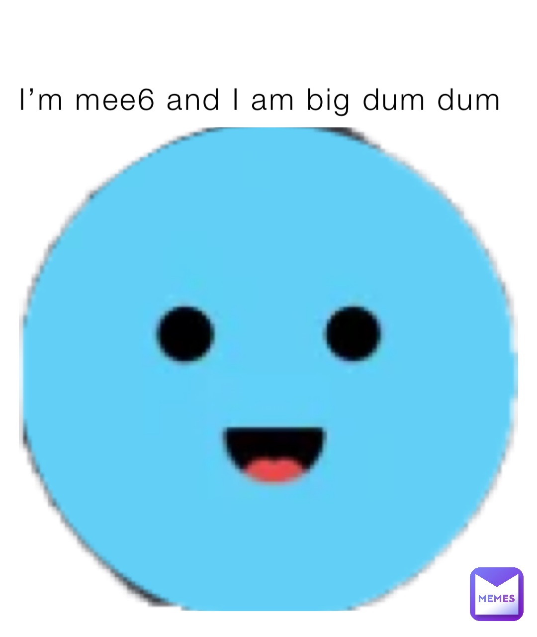 I’m mee6 and I am big dum dum