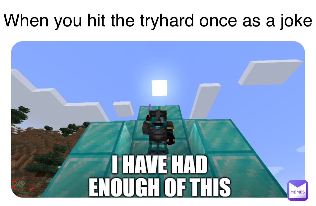 Double tap to edit When you hit the tryhard once as a joke