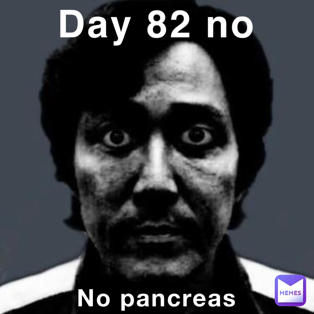 Day 82 no No pancreas
