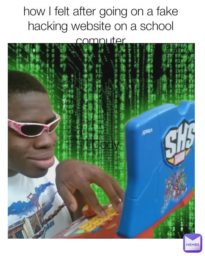 How i felt after going on a fake hacking website on a school computer