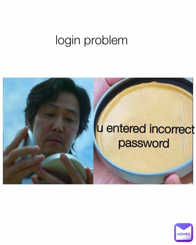 u entered incorrect password  login problem 