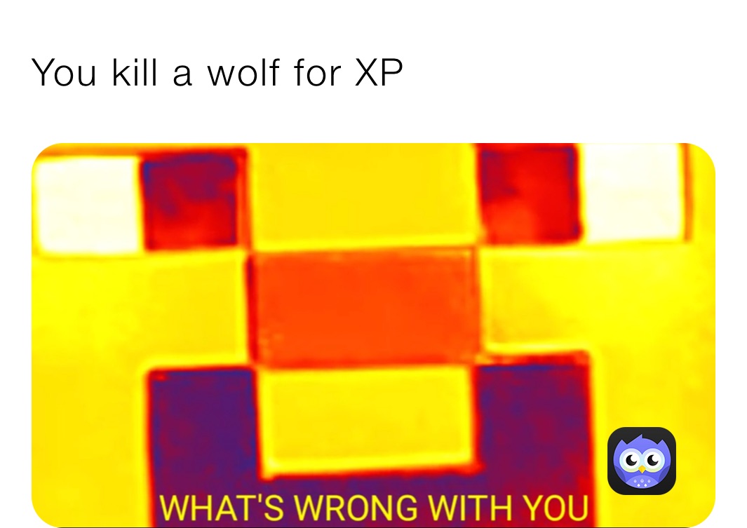 You kill a wolf for XP