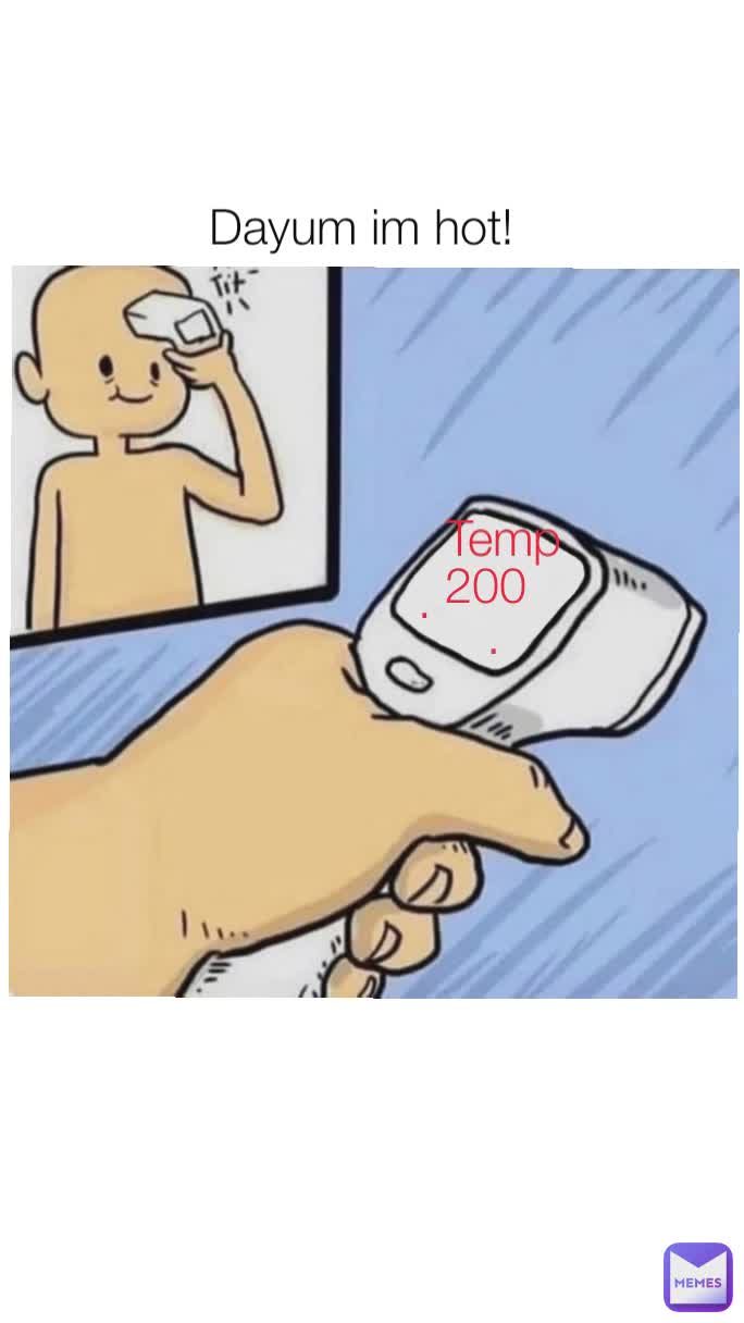 Dayum im hot! 200 200 200 Temp . . | @ammarraza1214 | Memes, image size:684x1216