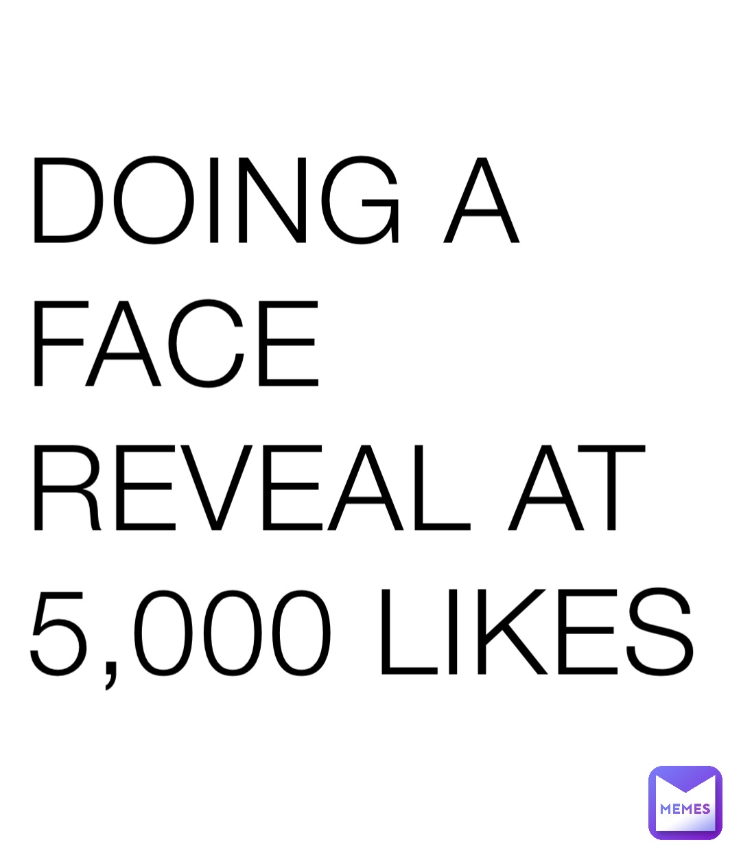 DOING A FACE REVEAL AT 5,000 LIKES