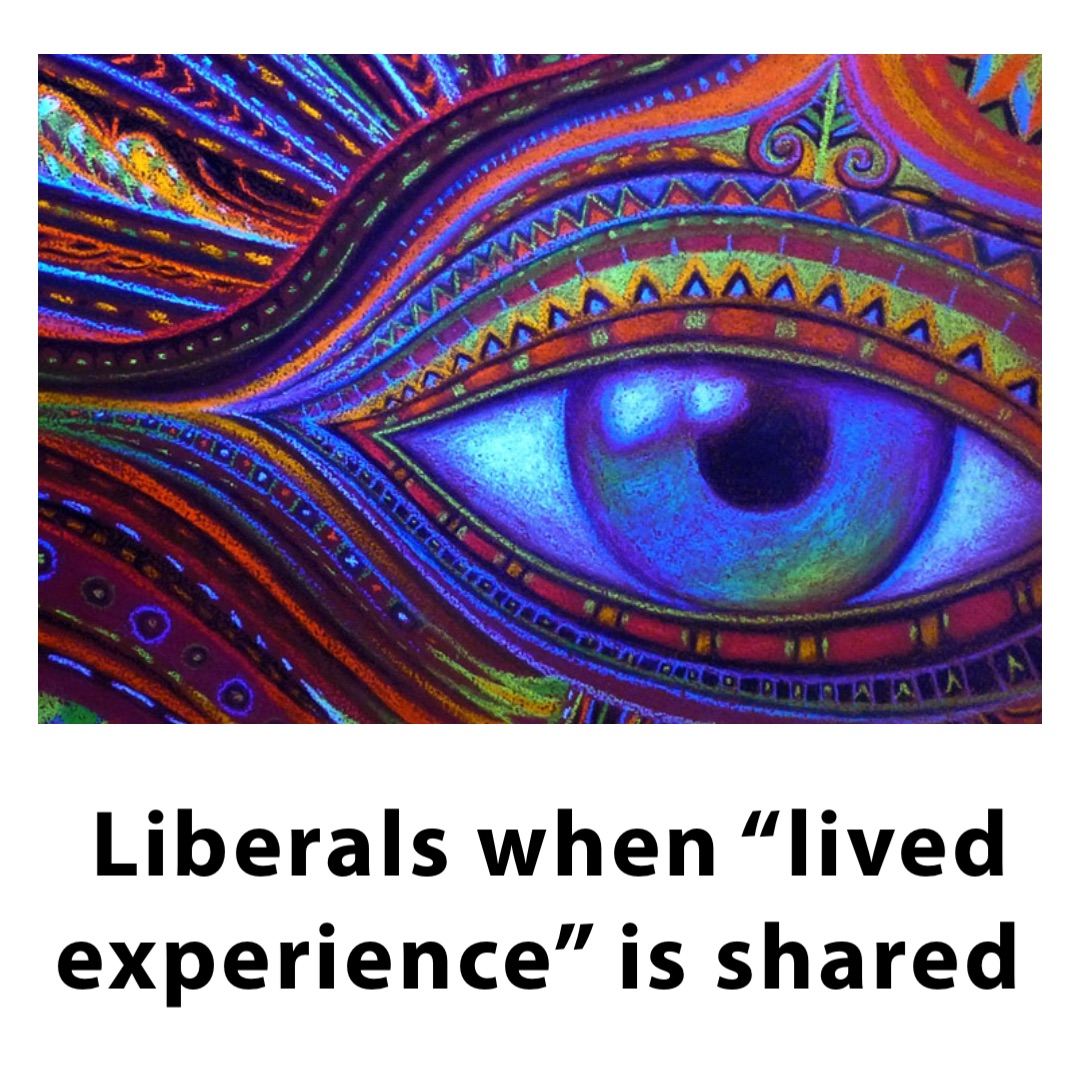Liberals when “lived experience” is shared