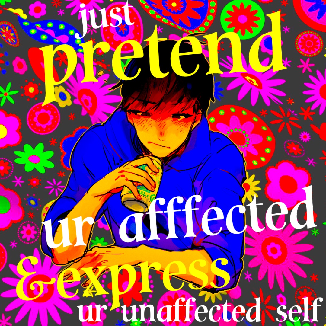 pretend ur unaffected self just ur afffected &express