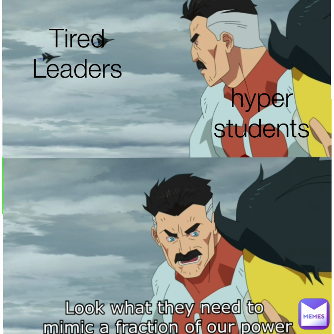 hyper students Tired Leaders