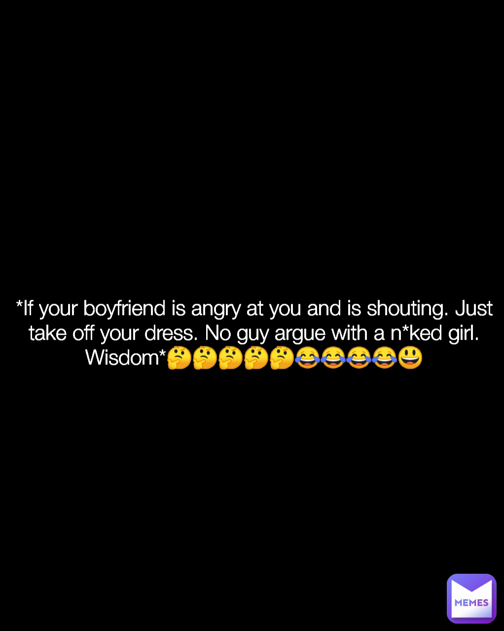 *If your boyfriend is angry at you and is shouting. Just take off your dress. No guy argue with a n*ked girl. Wisdom*🤔🤔🤔🤔🤔😂😂😂😂😃