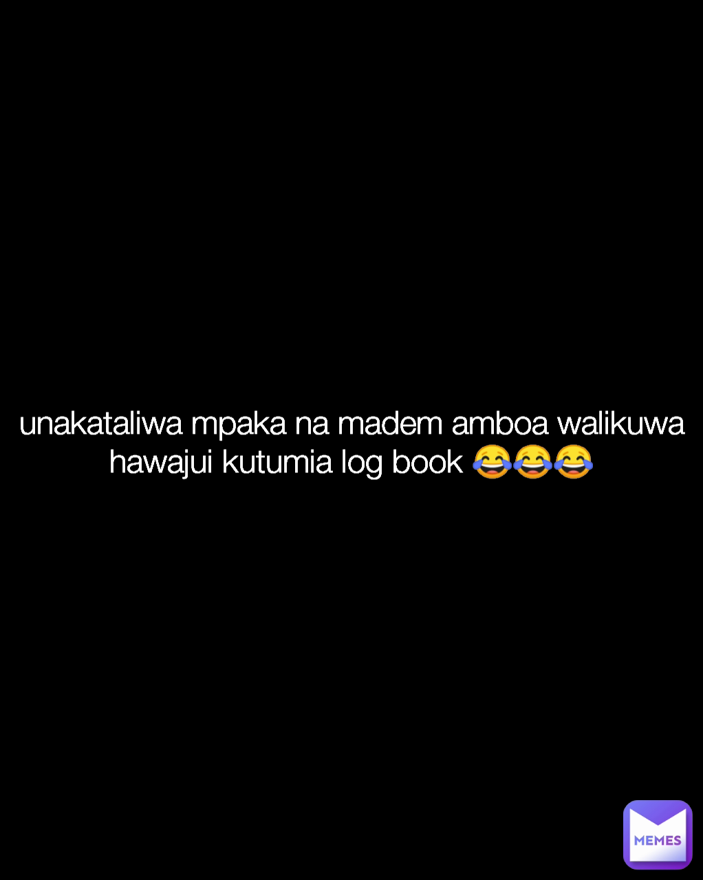 unakataliwa mpaka na madem amboa walikuwa hawajui kutumia log book 😂😂😂