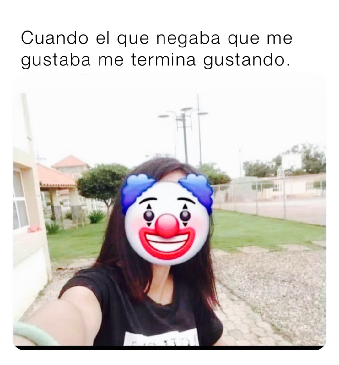 Cuando el que negaba que me gustaba me termina gustando.