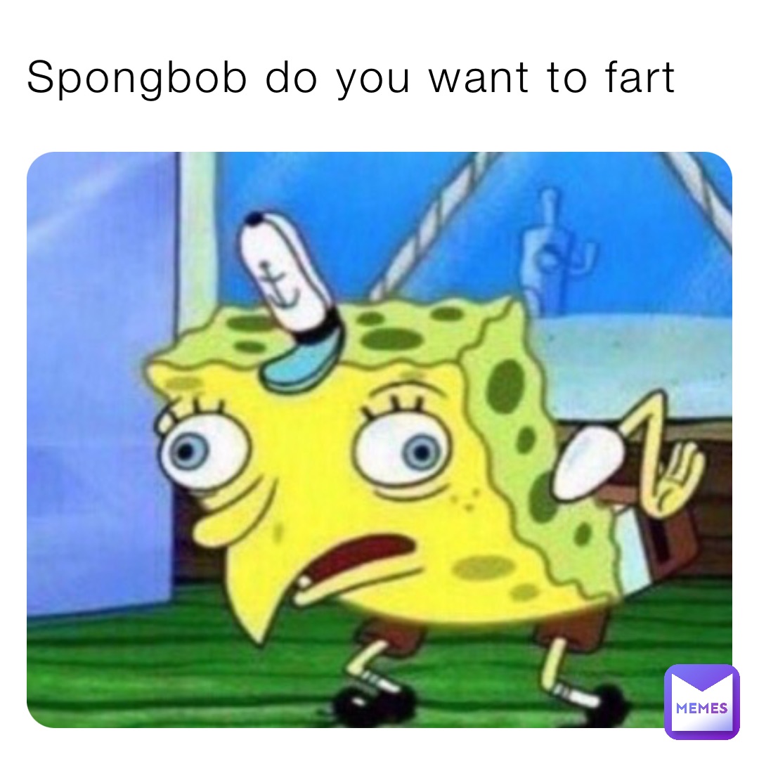Spongbob do you want to fart