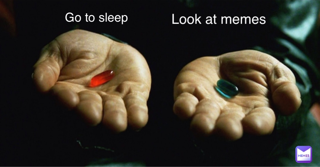 Go to sleep Look at memes