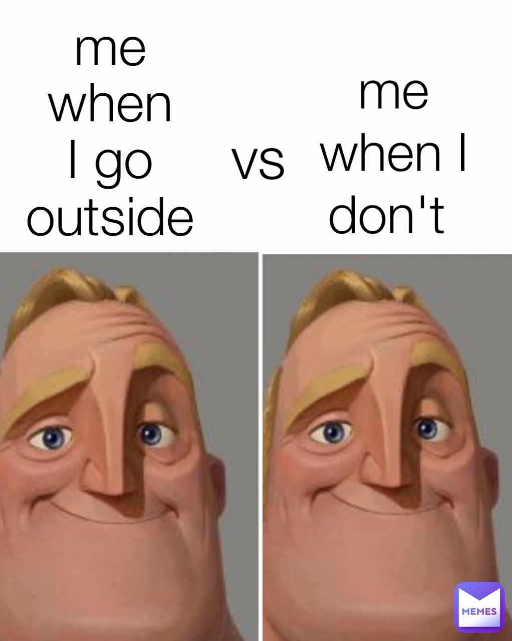 vs me when I go outside me when I don't 
