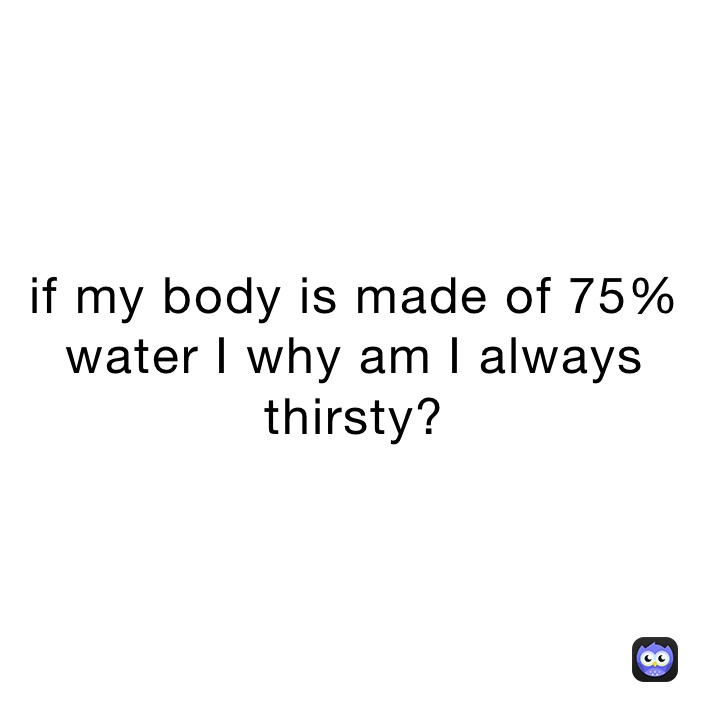 if-my-body-is-made-of-75-water-i-why-am-i-always-thirsty-nitmalian