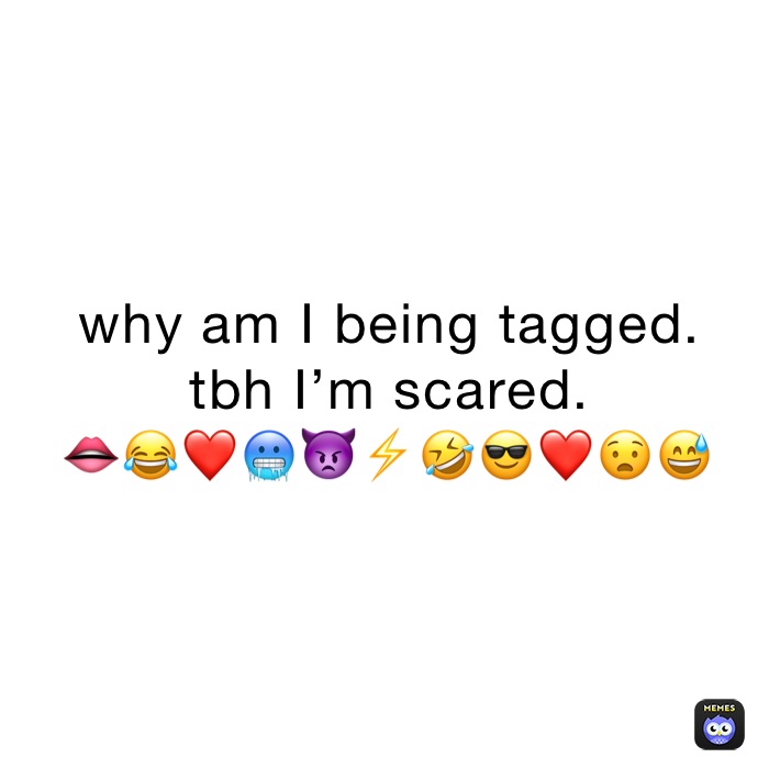why am I being tagged.
tbh I’m scared.
👄😂❤️🥶👿⚡️🤣😎❤️😧😅