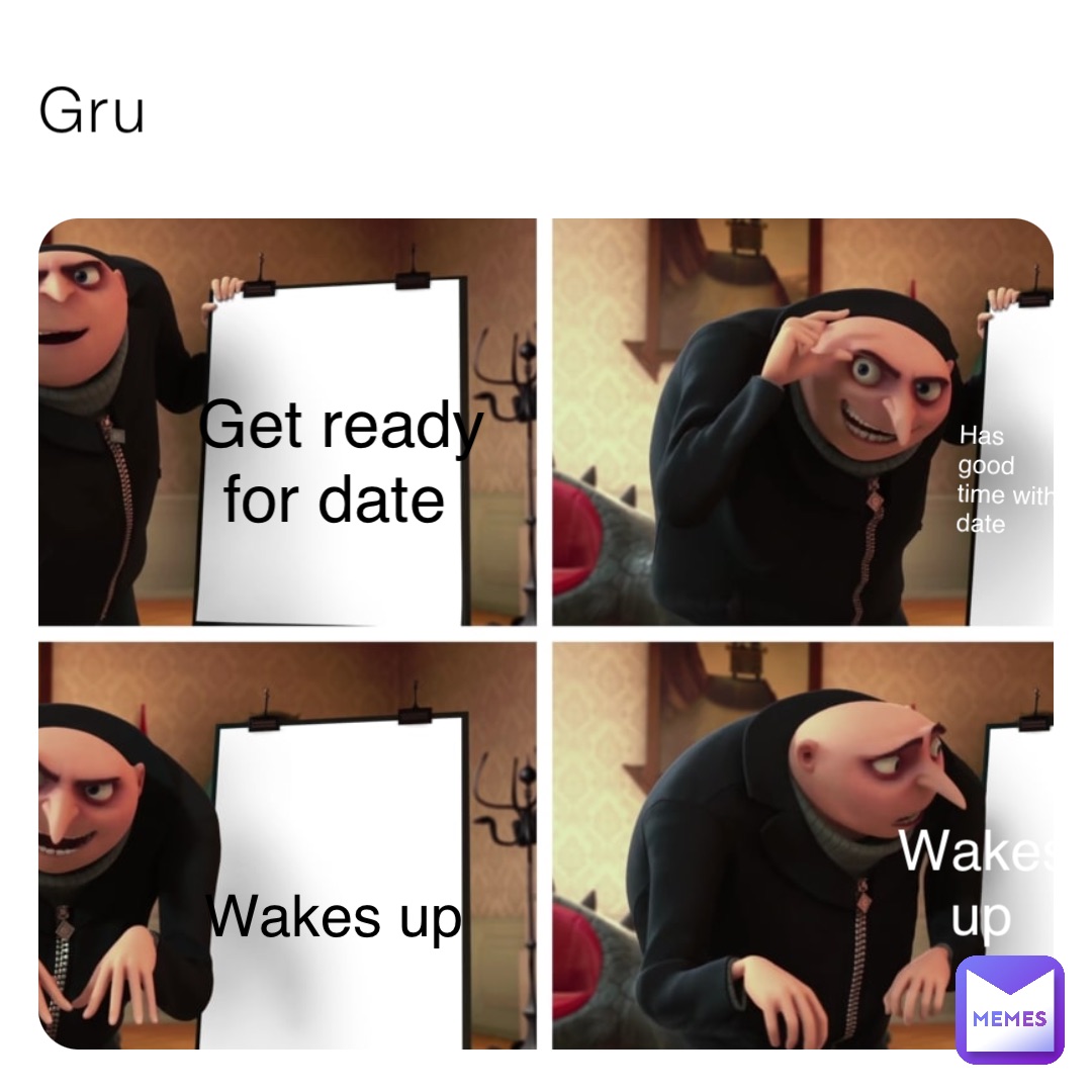 Gru Get Ready For Date Has Good Time With Date Wakes Up Wakes Up Marinete Memes