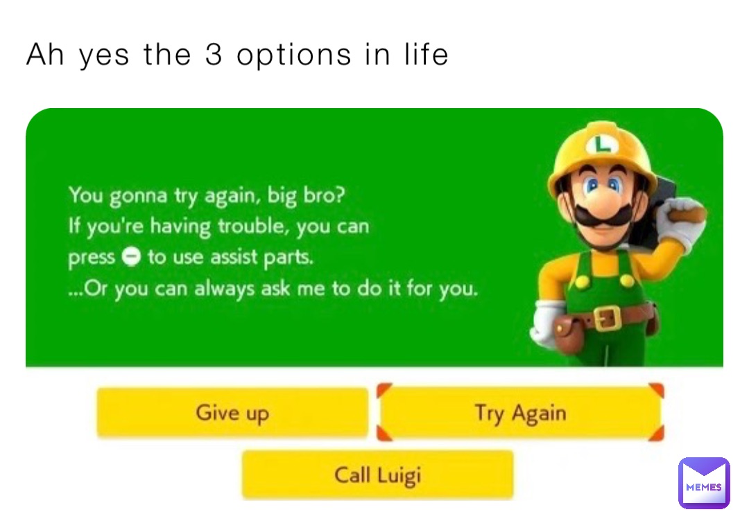 Ah yes the 3 options in life