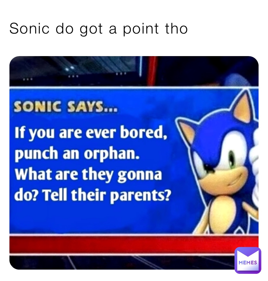 Sonic do got a point tho