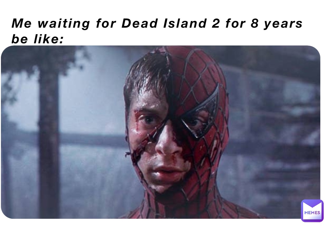 Me waiting for Dead Island 2 for 8 years be like: