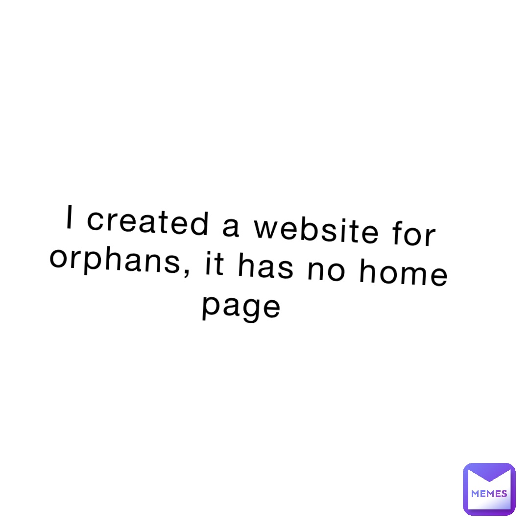I created a website for orphans, it has no home page