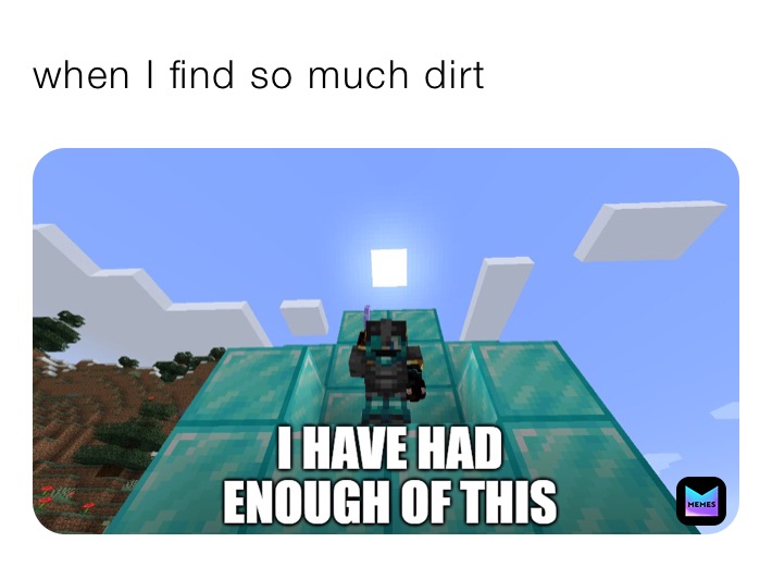 when I find so much dirt 