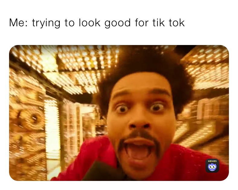 Me: trying to look good for tik tok