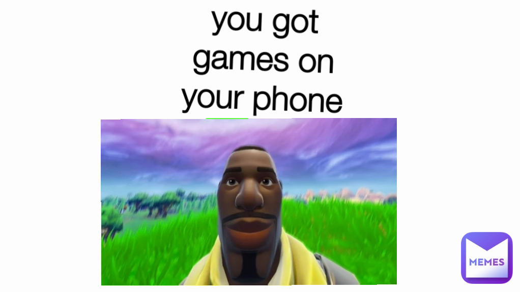 you got games on your phone