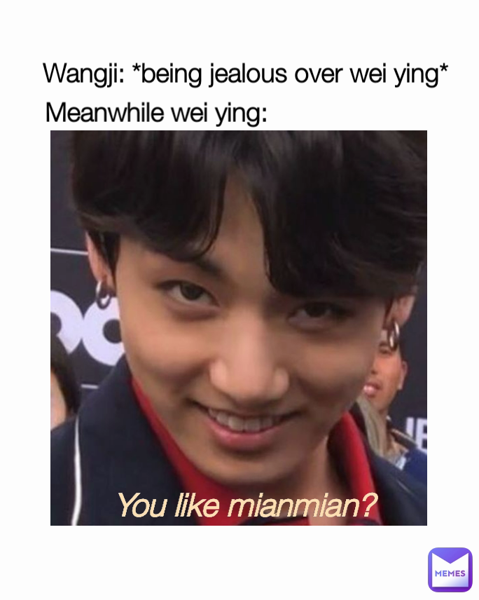 You like mianmian? Wangji: *being jealous over wei ying* Meanwhile wei ying: