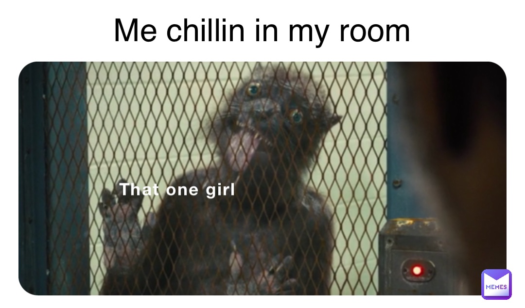 That one girl Me chillin in my room