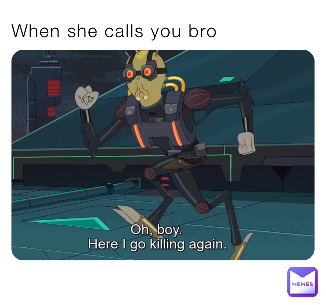 When she calls you bro