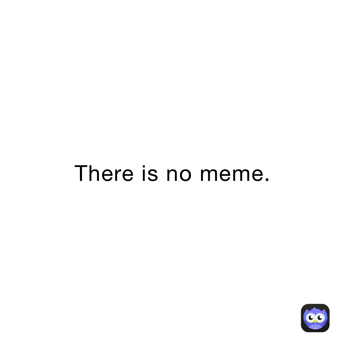 There is no meme.