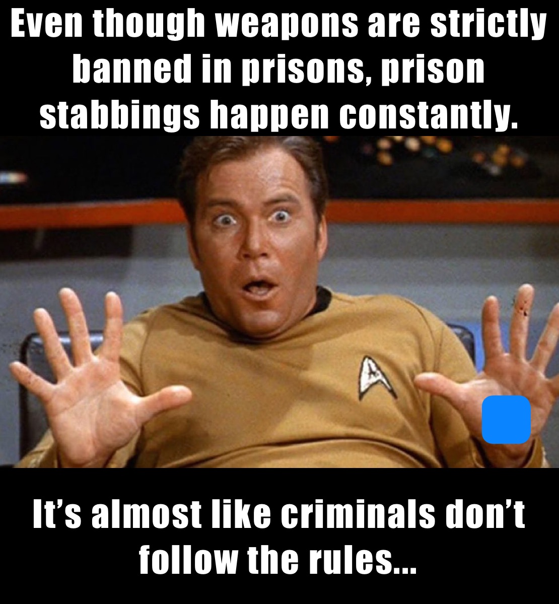 Even though weapons are strictly banned in prisons, prison stabbings happen constantly. It’s almost like criminals don’t follow the rules...￼