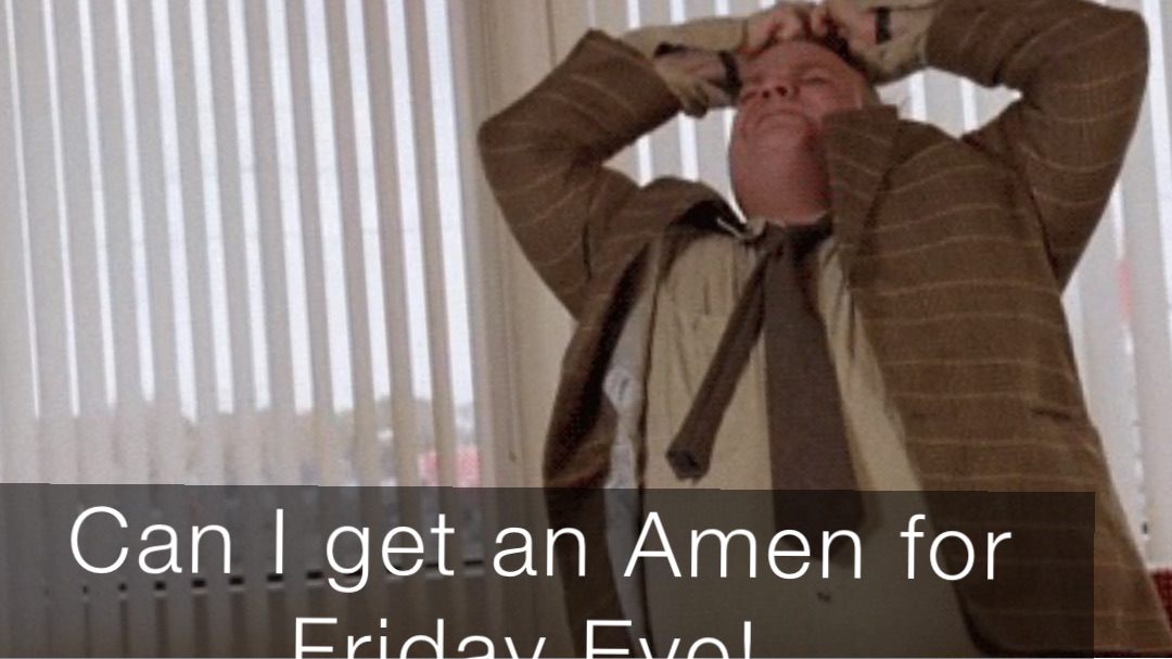 Can I get an Amen for Friday Eve!