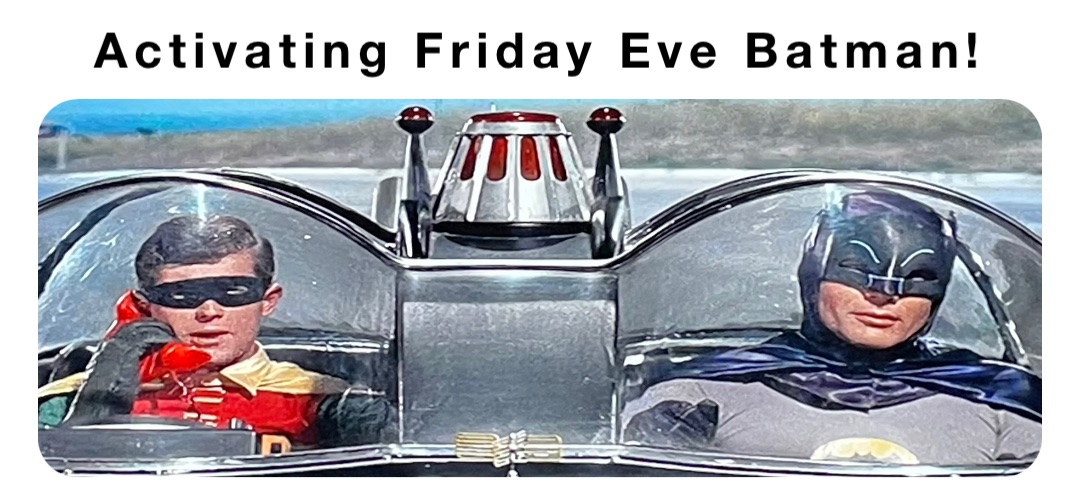 Activating Friday Eve Batman! | @williamgillispie | Memes