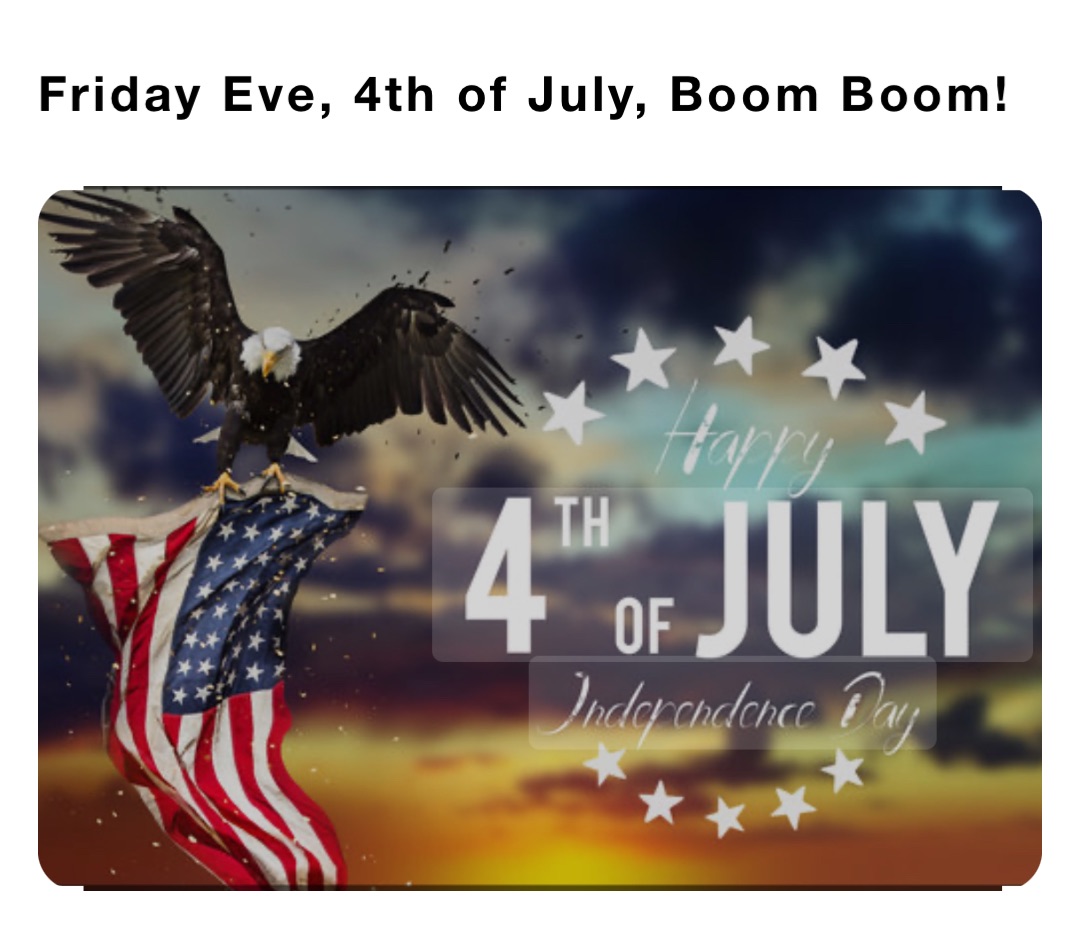 Friday Eve, 4th of July, Boom Boom!