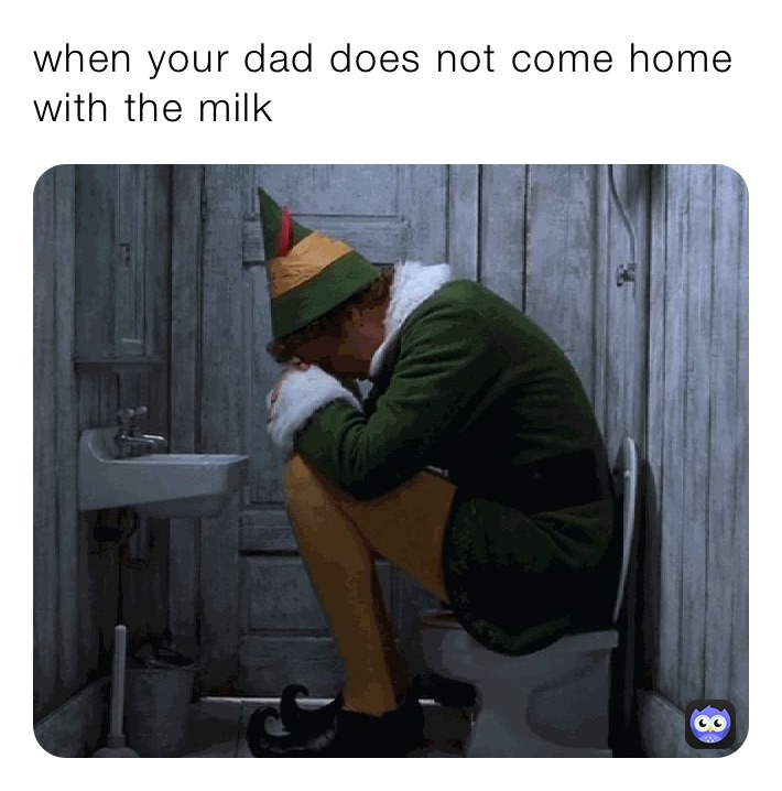 when your dad does not come home with the milk