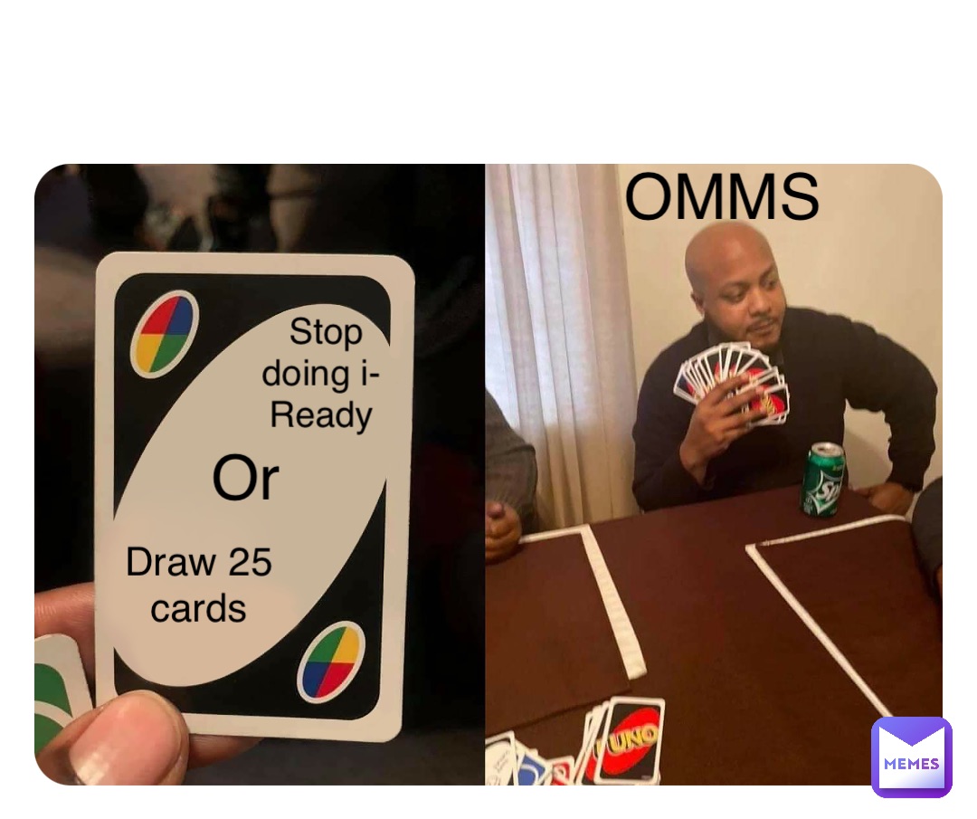 Double tap to edit Draw 25 cards Or Stop doing i-Ready OMMS