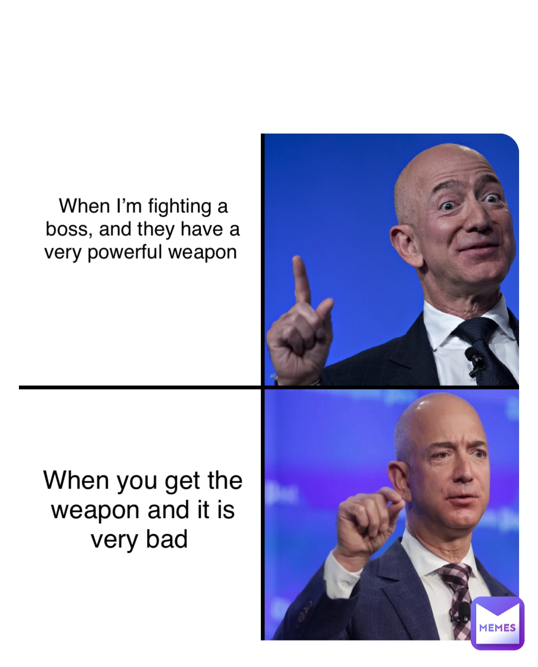 When I’m fighting a boss, and they have a very powerful weapon When you get the weapon and it is very bad