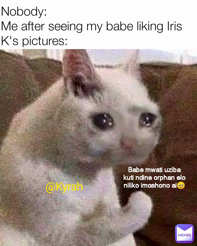 Babe mwati uziba kuti ndine orphan elo niliko imoshono ai🥺 @Kyrah ...