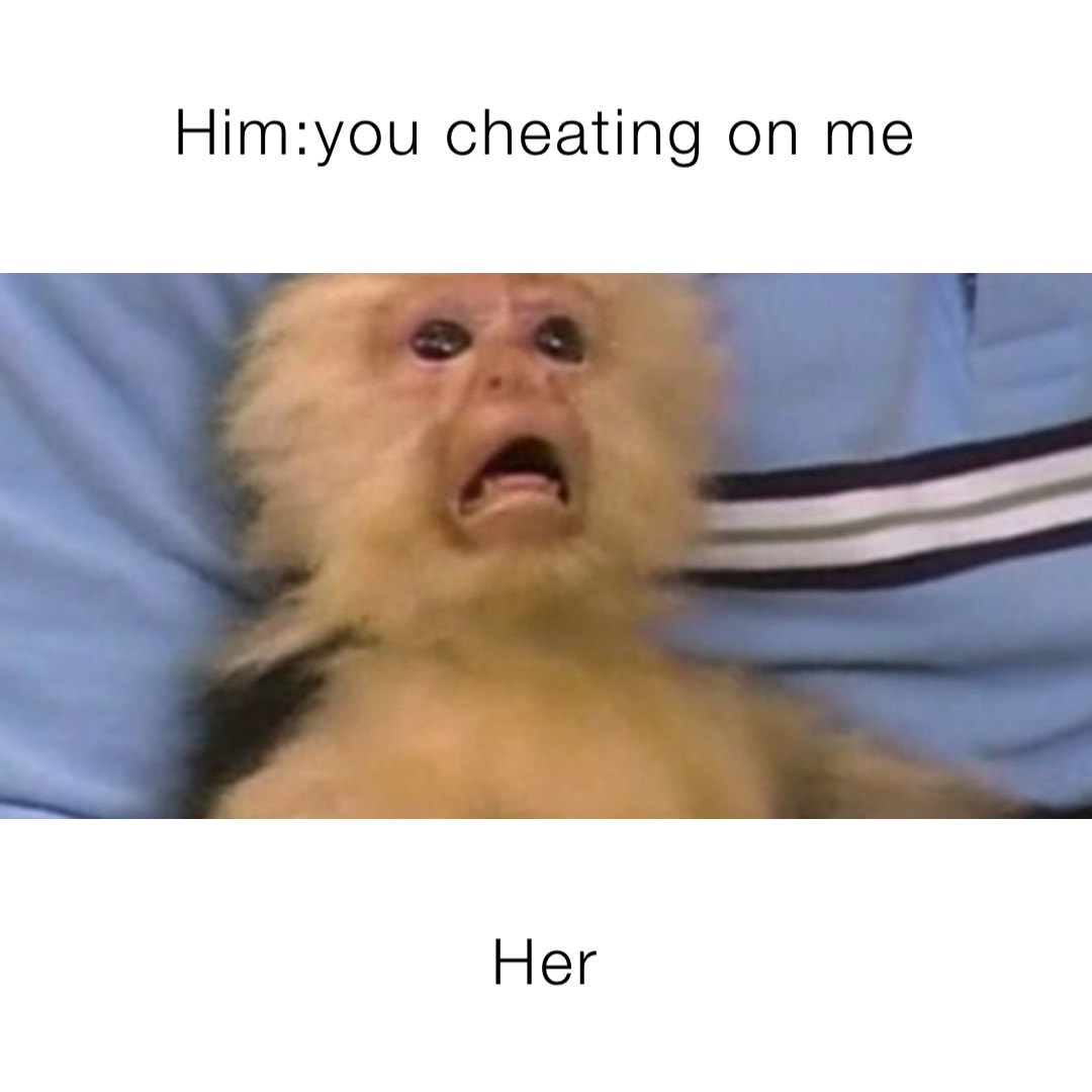 him-you-cheating-on-me-her-kingrob16-memes