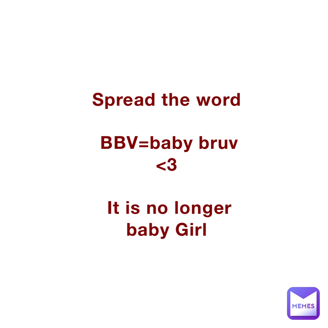 Spread the word

BBV=baby bruv <3

It is no longer baby Girl