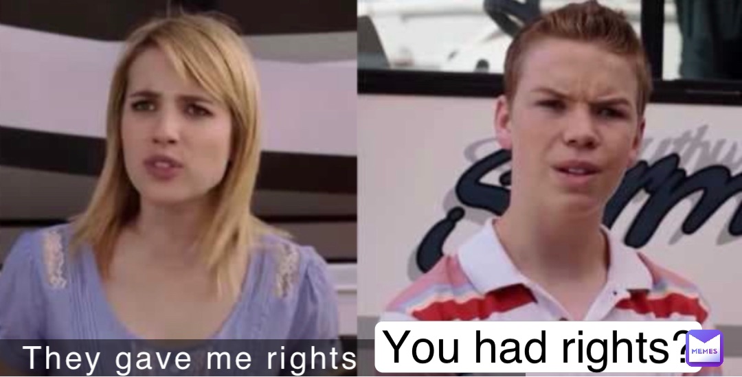 They gave me rights You had rights?