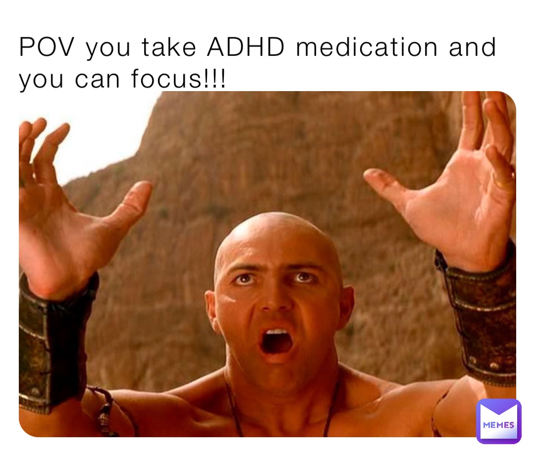 POV you take ADHD medication and you can focus!!!