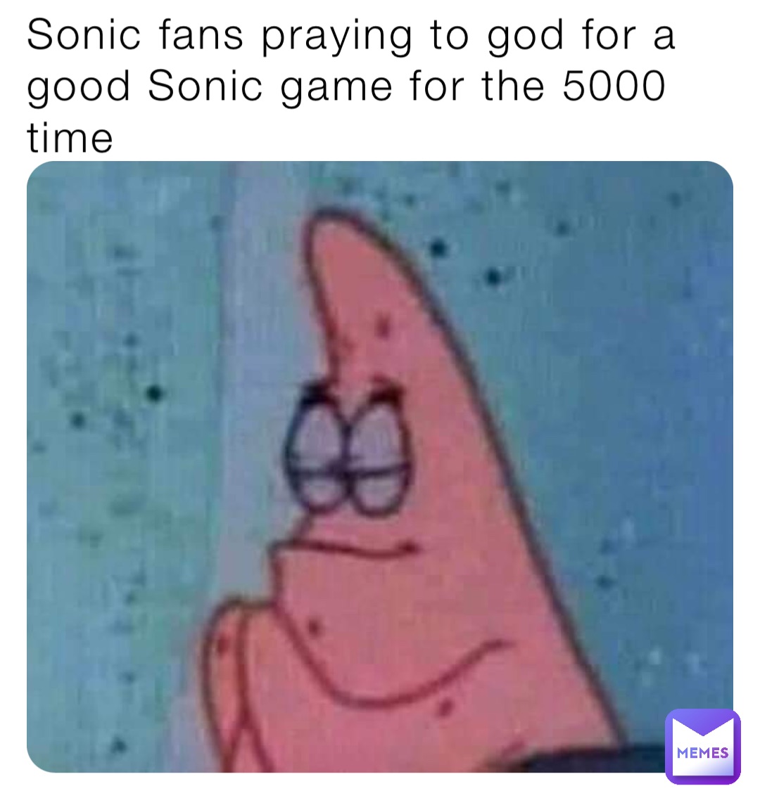 Sonic fans praying to god for a good Sonic game for the 5000 time